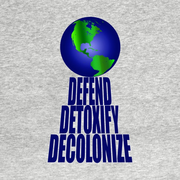 Defend Detoxify Decolonize by YouAreHere